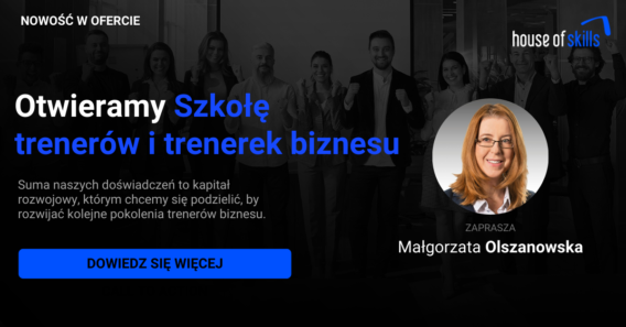 Po co nam trenerzy umiejętności? Otwieramy Szkołę trenerów i trenerek biznesu House of Skills