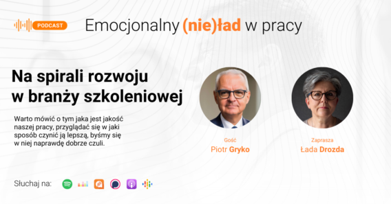 Emocjonalny (nie)ład w pracy – Na spirali rozwoju w branży szkoleniowej – Piotr Gryko