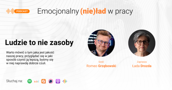 Emocjonalny (nie)ład w pracy – Ludzie to nie zasoby – Romeo Grzębowski