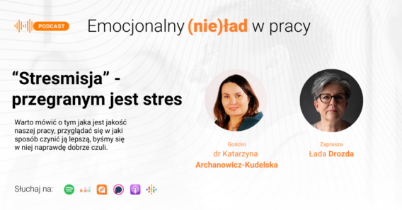 Emocjonalny (nie)ład w pracy – “Stresmisja” – przegranym jest stres – dr Katarzyna Archanowicz-Kudelska