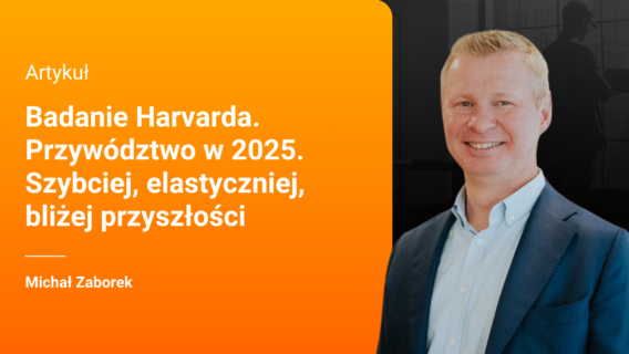 Badanie Harvarda. Przywództwo w 2025. Szybciej, elastyczniej, bliżej przyszłości