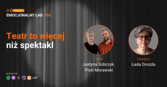 Emocjonalny Ład – Teatr to więcej niż spektakl – Justyna Sobczyk i Piotr Morawski